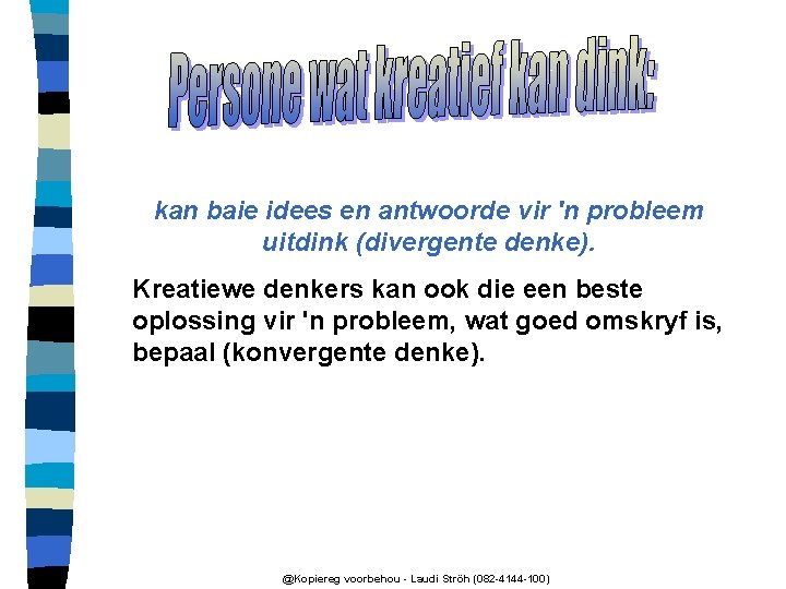 kan baie idees en antwoorde vir 'n probleem uitdink (divergente denke). Kreatiewe denkers kan