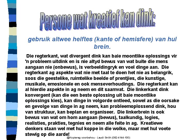 gebruik altwee helftes (kante of hemisfere) van hul brein. Die regterkant, wat divergent dink
