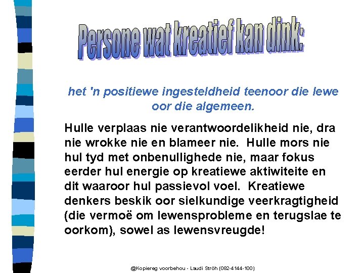 het 'n positiewe ingesteldheid teenoor die lewe oor die algemeen. Hulle verplaas nie verantwoordelikheid
