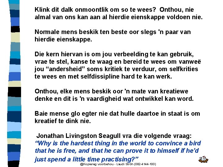 Klink dit dalk onmoontlik om so te wees? Onthou, nie almal van ons kan