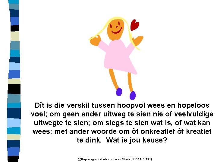 Dít is die verskil tussen hoopvol wees en hopeloos voel; om geen ander uitweg
