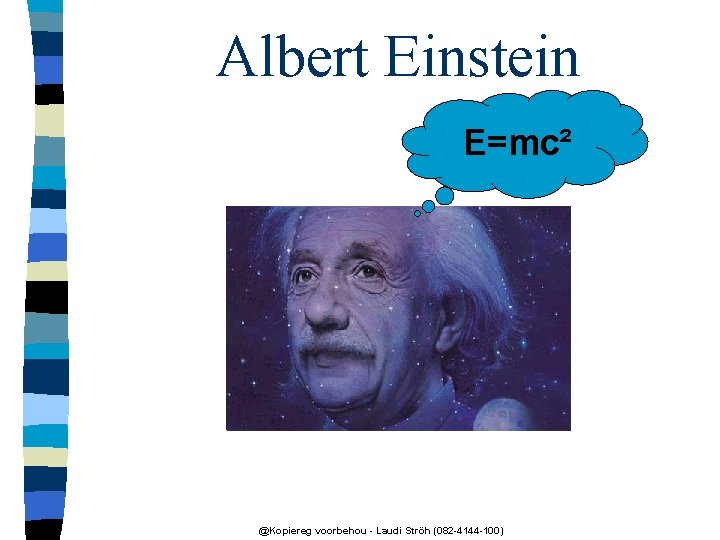 Albert Einstein E=mc² @Kopiereg voorbehou - Laudi Ströh (082 -4144 -100) 