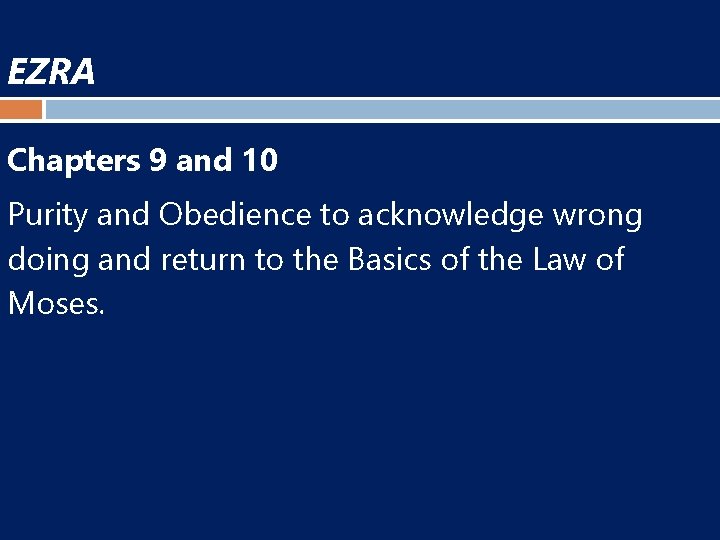 EZRA Chapters 9 and 10 Purity and Obedience to acknowledge wrong doing and return