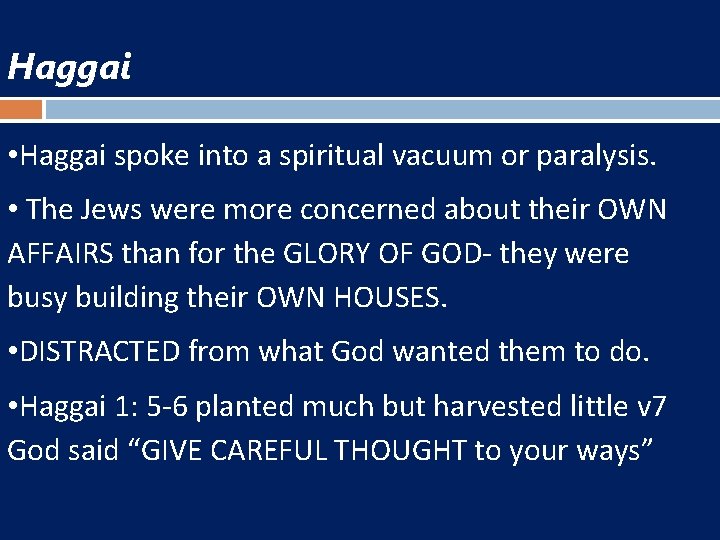 Haggai • Haggai spoke into a spiritual vacuum or paralysis. • The Jews were