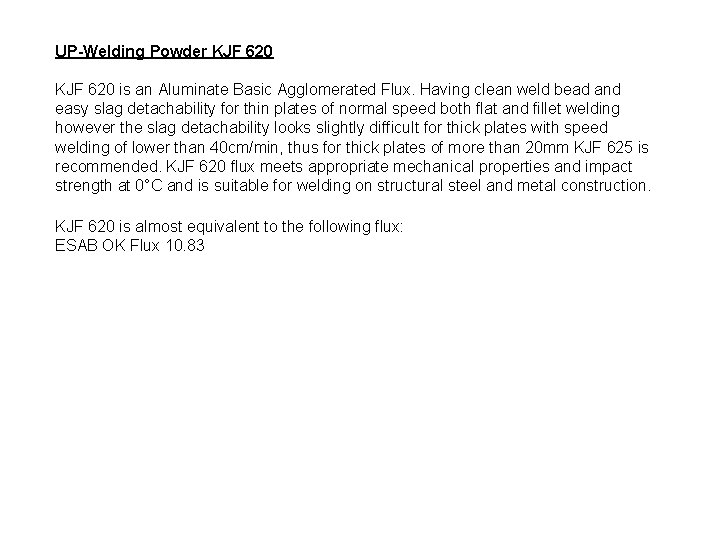 UP-Welding Powder KJF 620 is an Aluminate Basic Agglomerated Flux. Having clean weld bead