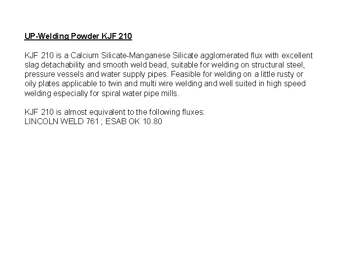 UP-Welding Powder KJF 210 is a Calcium Silicate-Manganese Silicate agglomerated flux with excellent slag