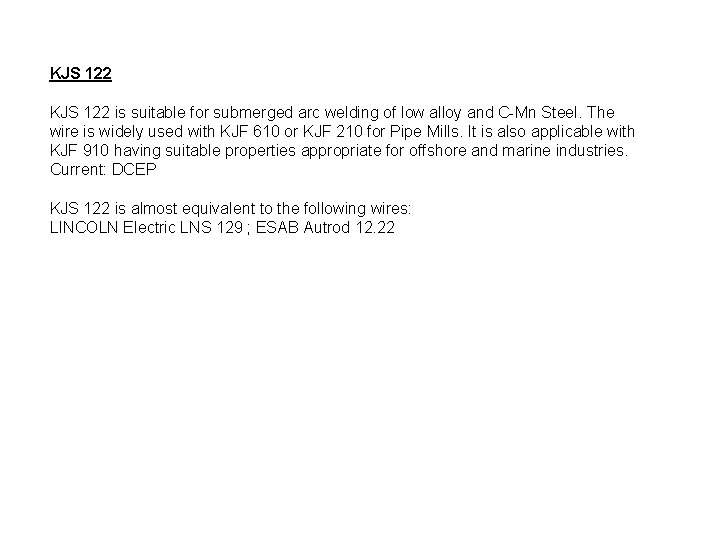 KJS 122 is suitable for submerged arc welding of low alloy and C-Mn Steel.