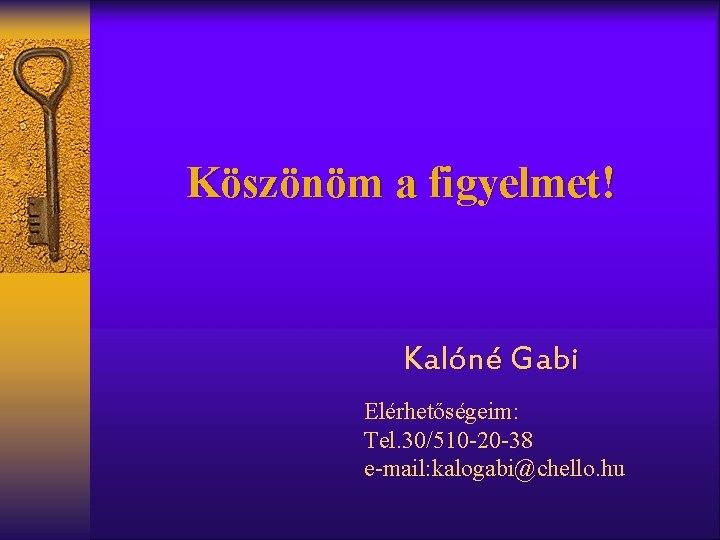 Köszönöm a figyelmet! Kalóné Gabi Elérhetőségeim: Tel. 30/510 -20 -38 e-mail: kalogabi@chello. hu 