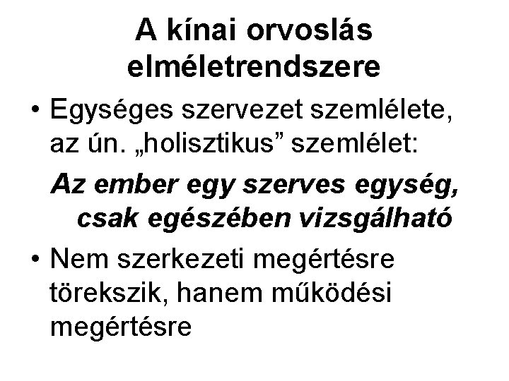 A kínai orvoslás elméletrendszere • Egységes szervezet szemlélete, az ún. „holisztikus” szemlélet: Az ember