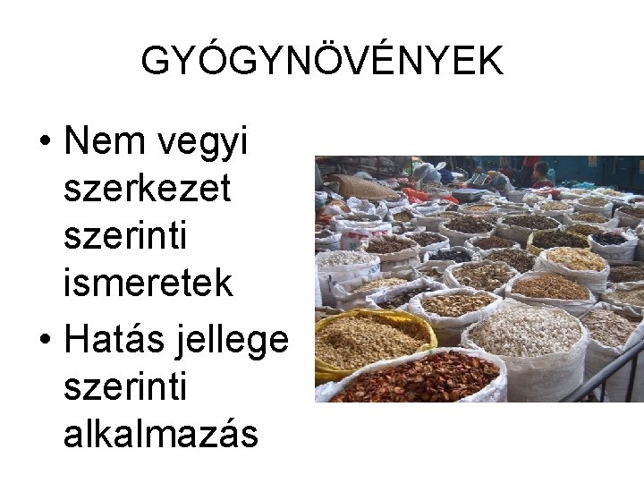 GYÓGYNÖVÉNYEK • Nem vegyi szerkezet szerinti ismeretek • Hatás jellege szerinti alkalmazás 