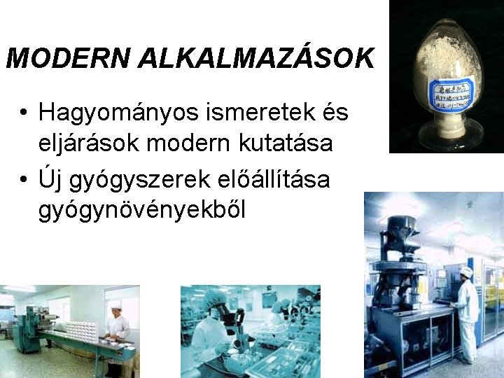 MODERN ALKALMAZÁSOK • Hagyományos ismeretek és eljárások modern kutatása • Új gyógyszerek előállítása gyógynövényekből