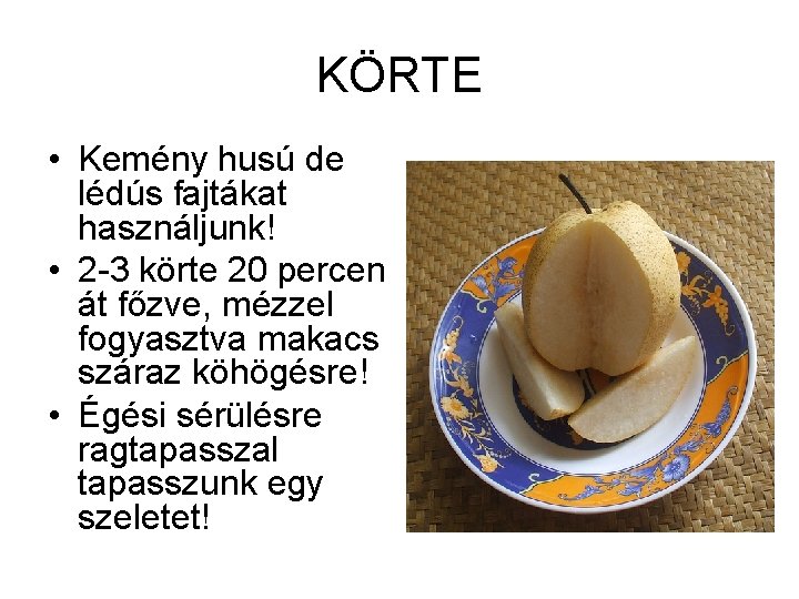 KÖRTE • Kemény husú de lédús fajtákat használjunk! • 2 -3 körte 20 percen