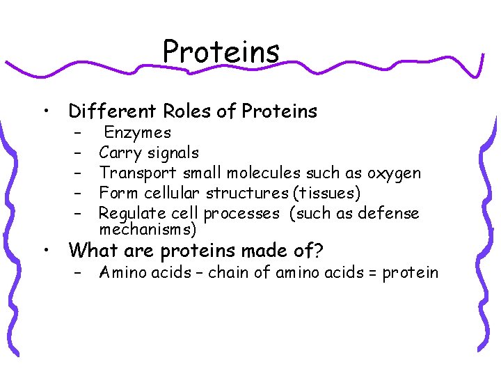 Proteins • Different Roles of Proteins – – – Enzymes Carry signals Transport small