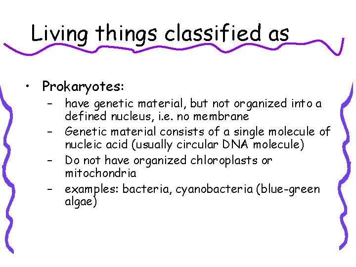 Living things classified as • Prokaryotes: – – have genetic material, but not organized