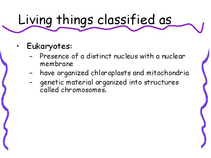 Living things classified as • Eukaryotes: – – – Presence of a distinct nucleus