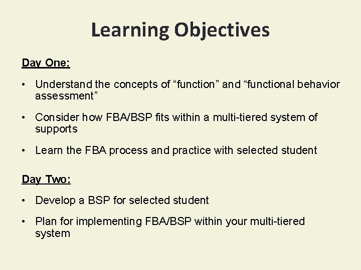 Learning Objectives Day One: • Understand the concepts of “function” and “functional behavior assessment”