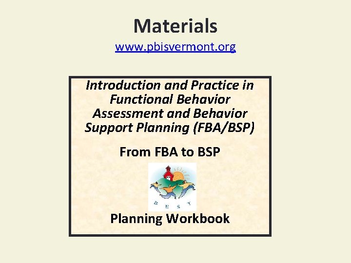 Materials www. pbisvermont. org Introduction and Practice in Functional Behavior Assessment and Behavior Support