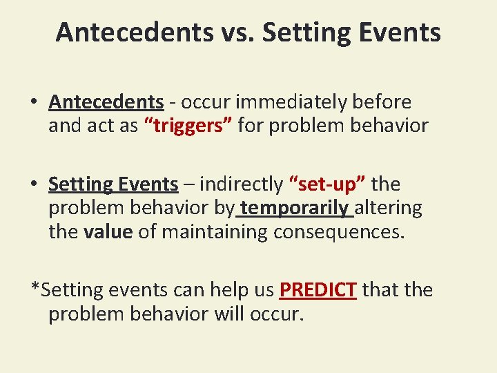 Antecedents vs. Setting Events • Antecedents - occur immediately before and act as “triggers”