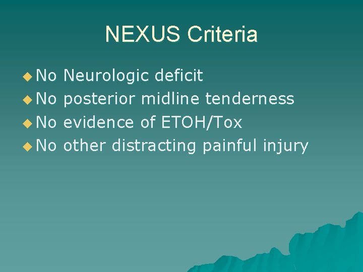 NEXUS Criteria u No Neurologic deficit posterior midline tenderness evidence of ETOH/Tox other distracting