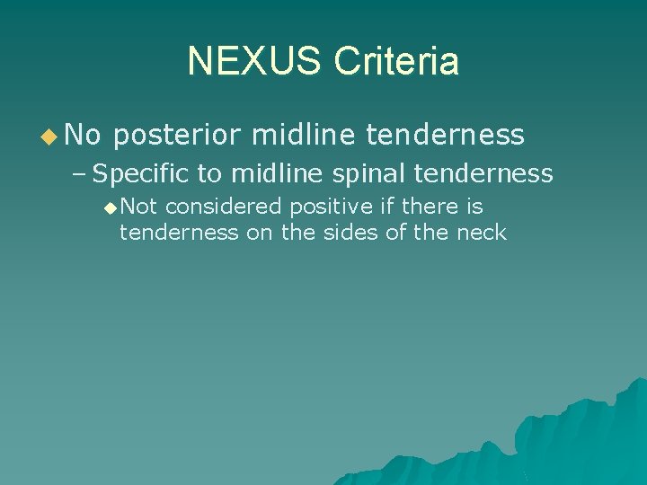 NEXUS Criteria u No posterior midline tenderness – Specific to midline spinal tenderness u
