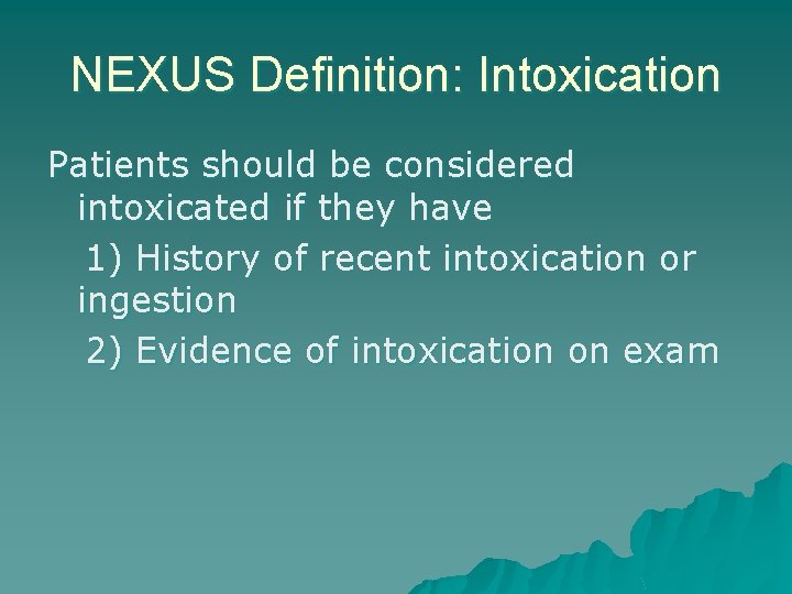 NEXUS Definition: Intoxication Patients should be considered intoxicated if they have 1) History of