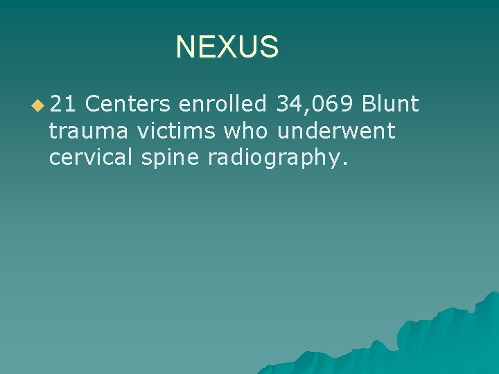 NEXUS u 21 Centers enrolled 34, 069 Blunt trauma victims who underwent cervical spine