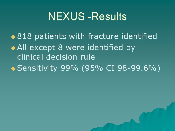 NEXUS -Results u 818 patients with fracture identified u All except 8 were identified