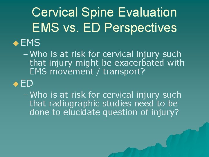 Cervical Spine Evaluation EMS vs. ED Perspectives u EMS – Who is at risk