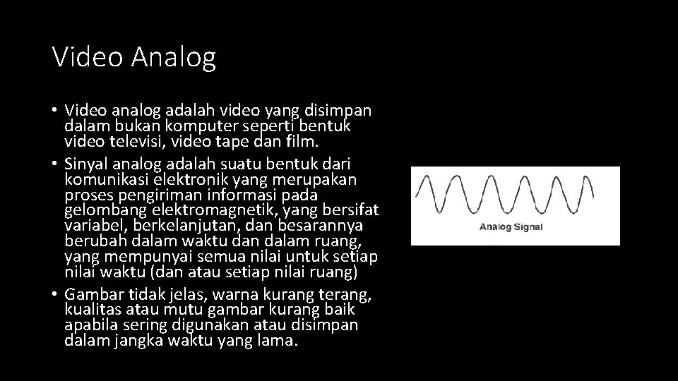 Video Analog • Video analog adalah video yang disimpan dalam bukan komputer seperti bentuk Video Analog • Video analog adalah video yang disimpan dalam bukan komputer seperti bentuk