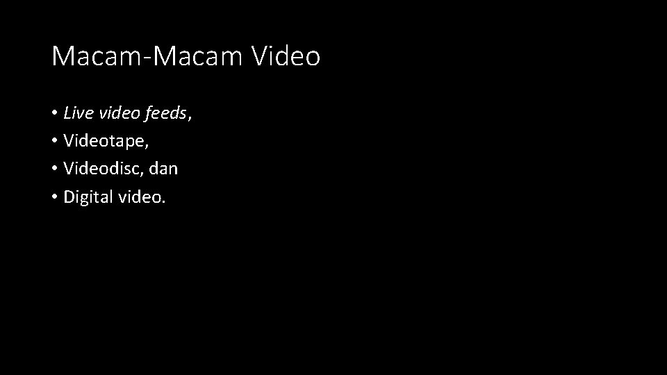 Macam-Macam Video • Live video feeds, • Videotape, • Videodisc, dan • Digital video.
