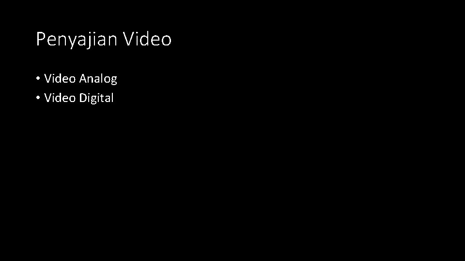 Penyajian Video • Video Analog • Video Digital Penyajian Video • Video Analog • Video Digital