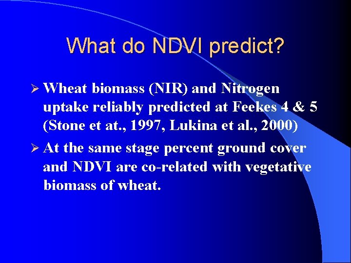 What do NDVI predict? Ø Wheat biomass (NIR) and Nitrogen uptake reliably predicted at