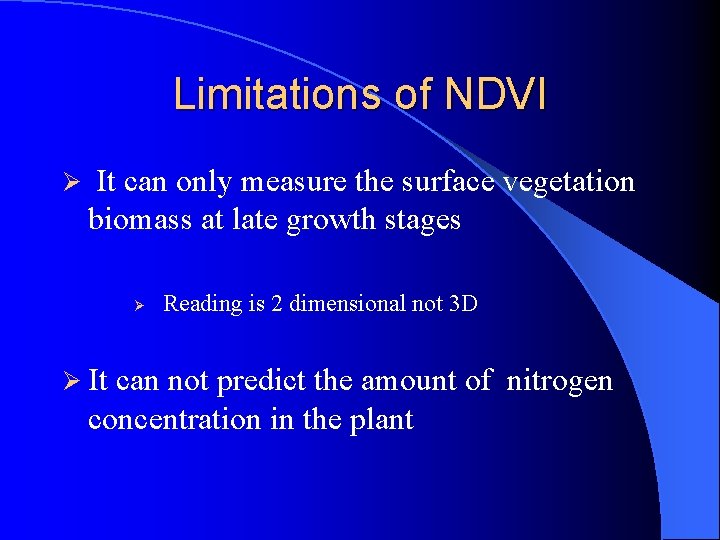 Limitations of NDVI Ø It can only measure the surface vegetation biomass at late