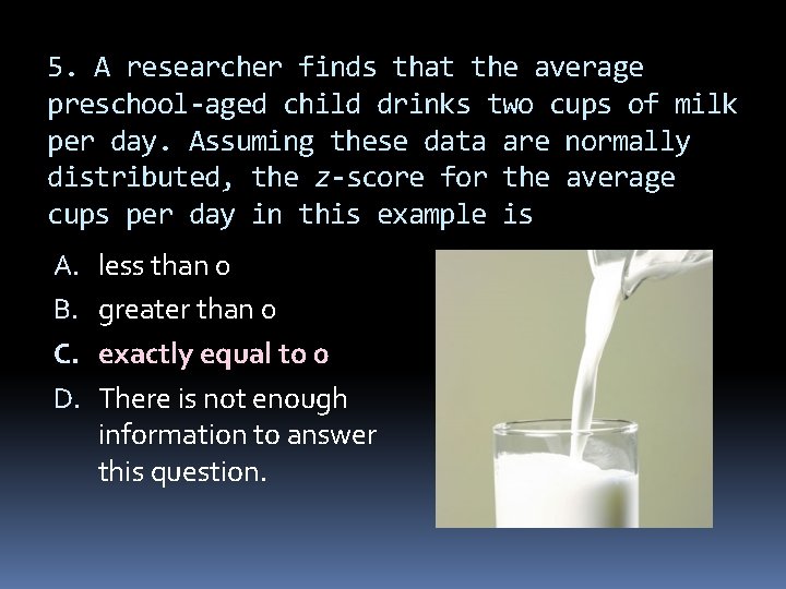 5. A researcher finds that the average preschool-aged child drinks two cups of milk
