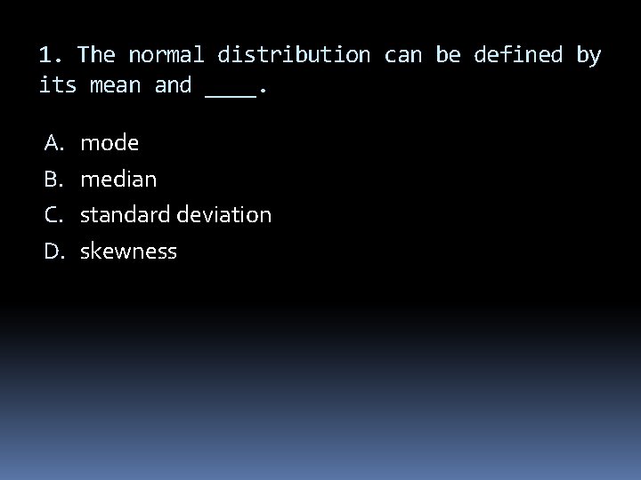 1. The normal distribution can be defined by its mean and ____. A. B.