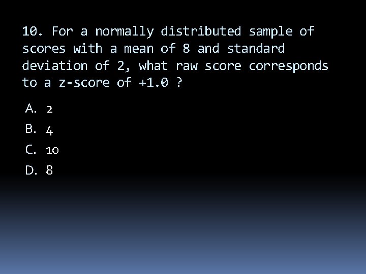 10. For a normally distributed sample of scores with a mean of 8 and