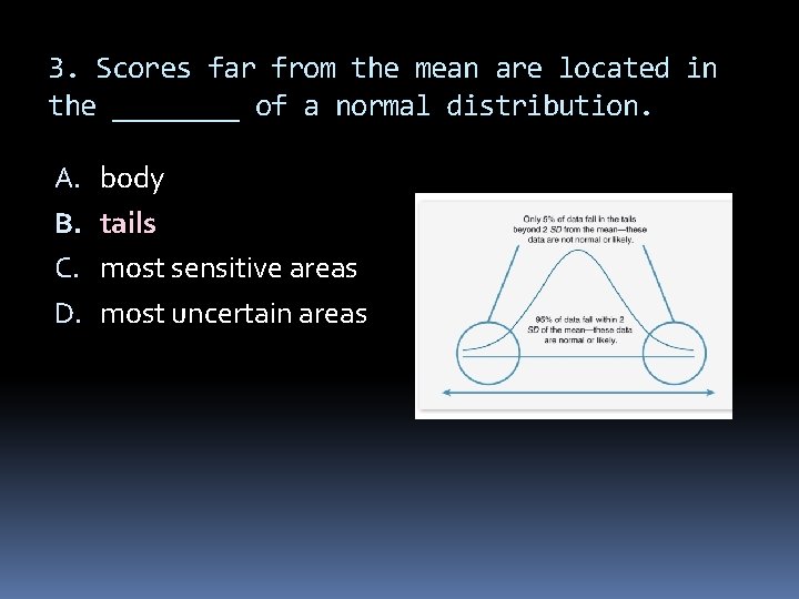 3. Scores far from the mean are located in the ____ of a normal