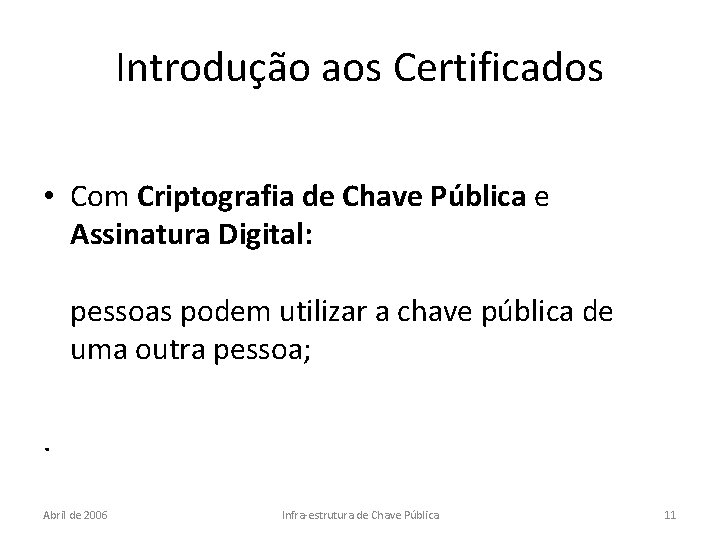 Introdução aos Certificados • Com Criptografia de Chave Pública e Assinatura Digital: pessoas podem