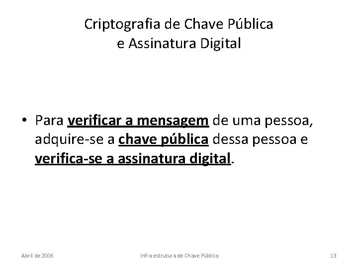 Criptografia de Chave Pública e Assinatura Digital • Para verificar a mensagem de uma