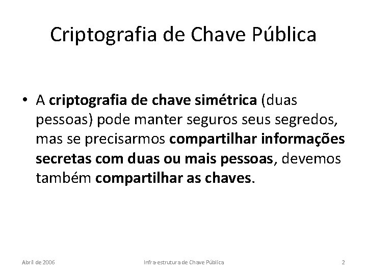 Criptografia de Chave Pública • A criptografia de chave simétrica (duas pessoas) pode manter