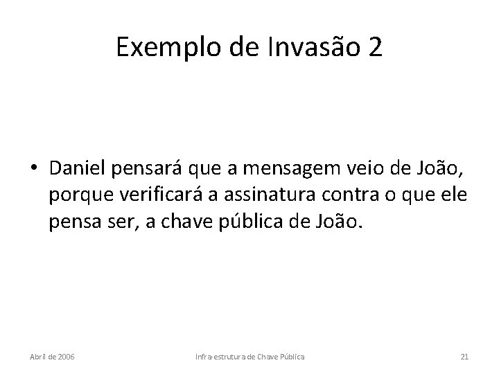 Exemplo de Invasão 2 • Daniel pensará que a mensagem veio de João, porque