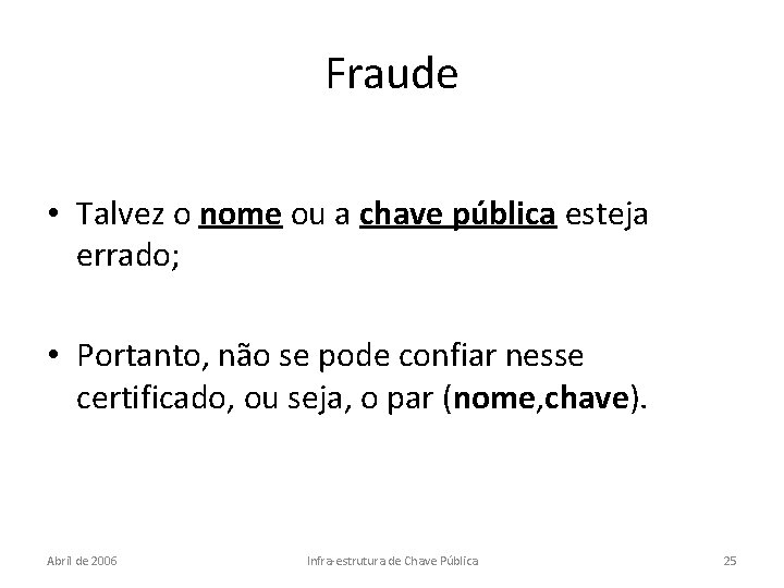 Fraude • Talvez o nome ou a chave pública esteja errado; • Portanto, não