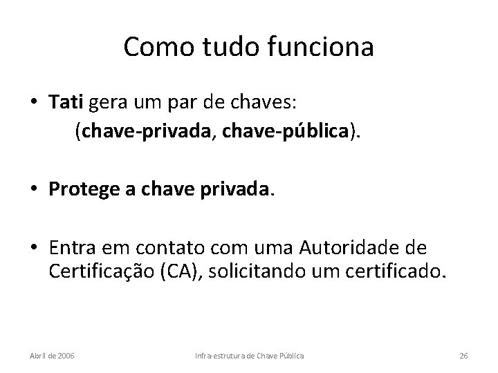 Como tudo funciona • Tati gera um par de chaves: (chave-privada, chave-pública). • Protege