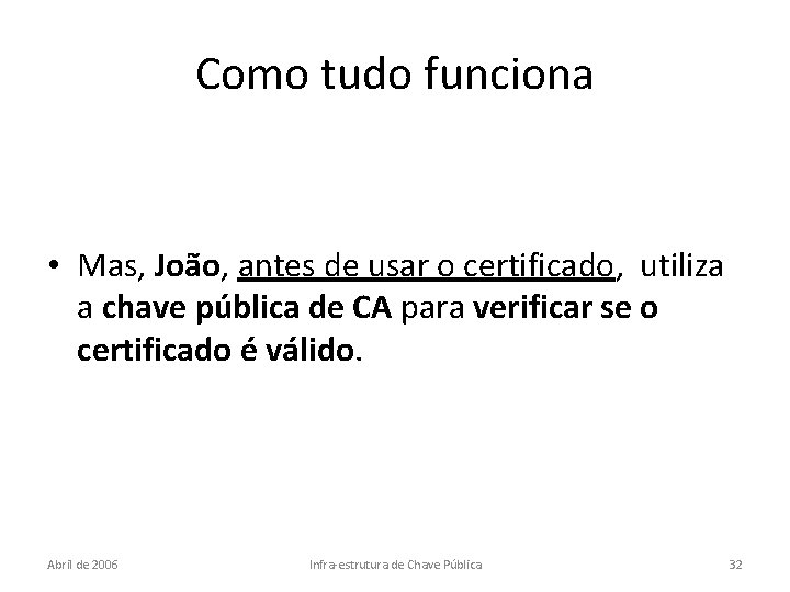 Como tudo funciona • Mas, João, antes de usar o certificado, utiliza a chave