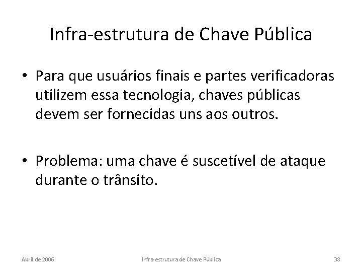 Infra-estrutura de Chave Pública • Para que usuários finais e partes verificadoras utilizem essa