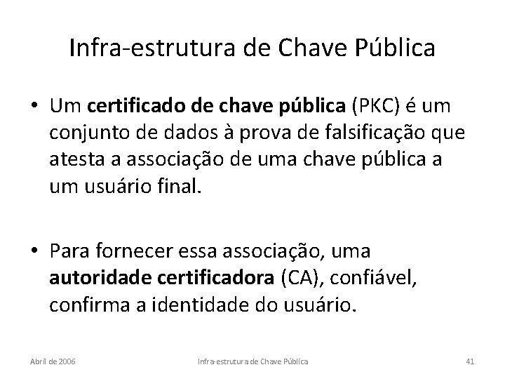 Infra-estrutura de Chave Pública • Um certificado de chave pública (PKC) é um conjunto