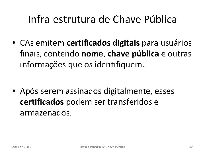 Infra-estrutura de Chave Pública • CAs emitem certificados digitais para usuários finais, contendo nome,