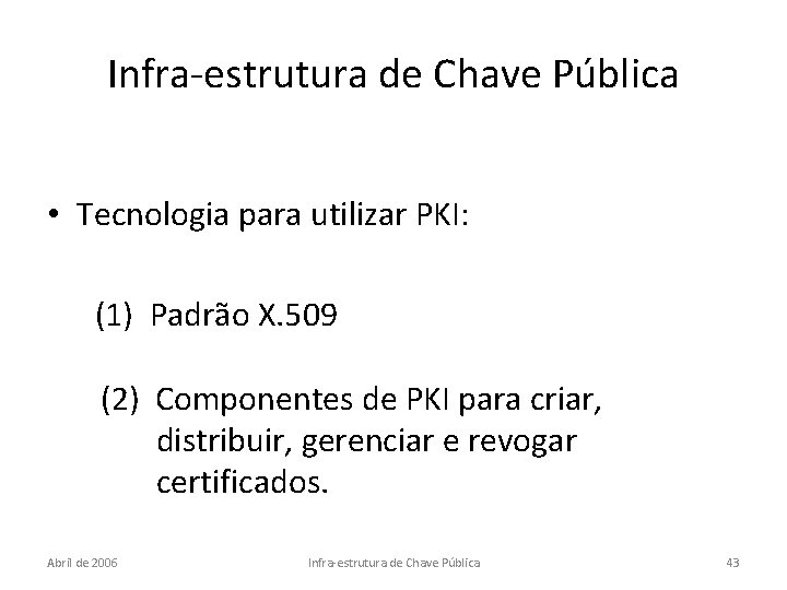 Infra-estrutura de Chave Pública • Tecnologia para utilizar PKI: (1) Padrão X. 509 (2)
