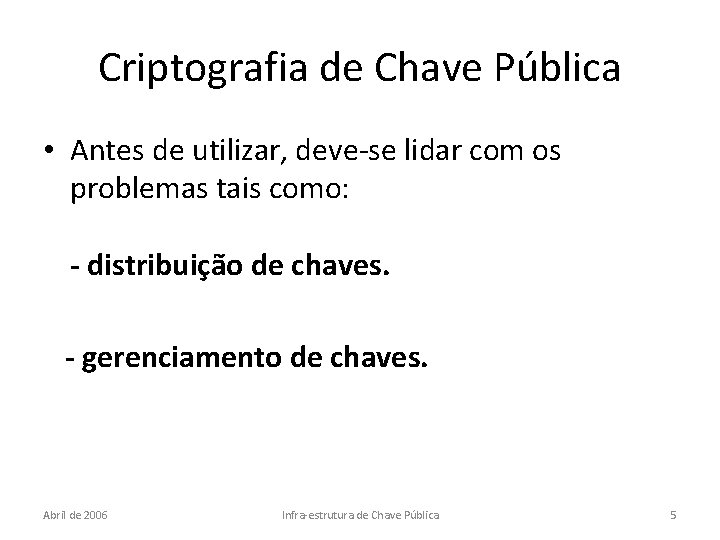 Criptografia de Chave Pública • Antes de utilizar, deve-se lidar com os problemas tais