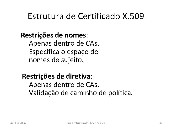 Estrutura de Certificado X. 509 Restrições de nomes: Apenas dentro de CAs. Especifica o